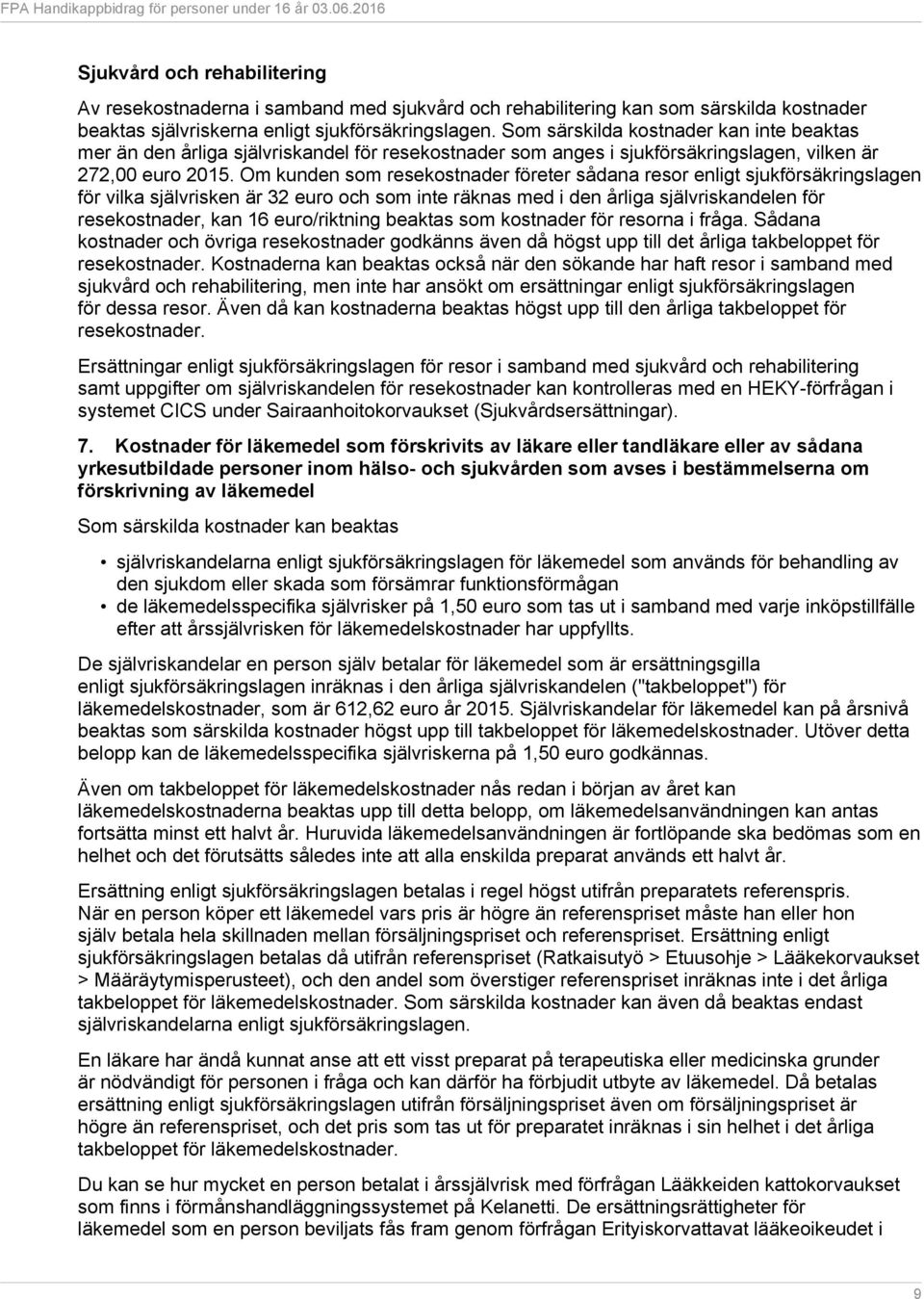 Om kunden som resekostnader företer sådana resor enligt sjukförsäkringslagen för vilka självrisken är 32 euro och som inte räknas med i den årliga självriskandelen för resekostnader, kan 16