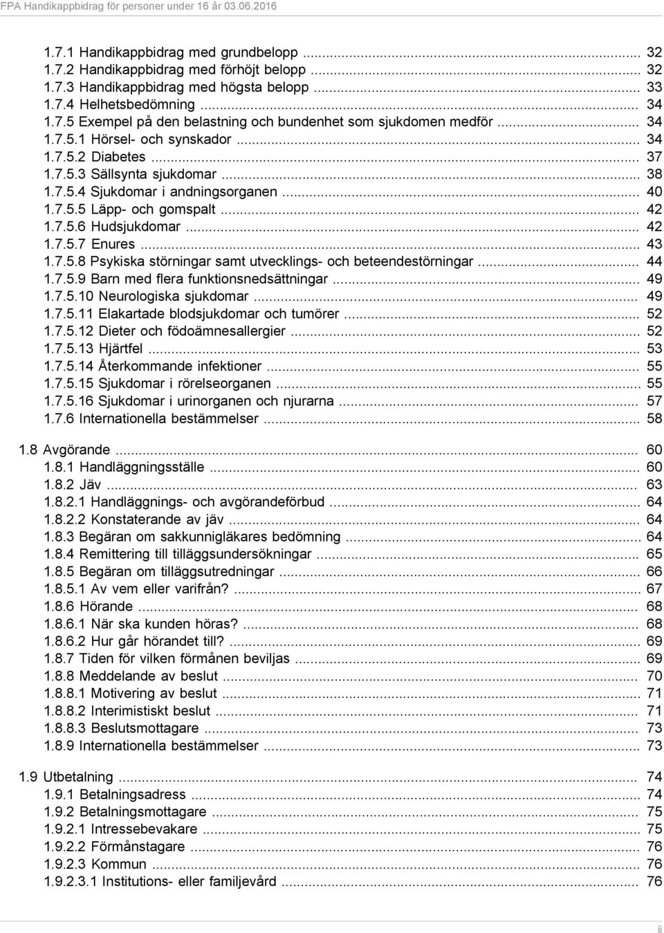 .. 42 1.7.5.7 Enures... 43 1.7.5.8 Psykiska störningar samt utvecklings- och beteendestörningar... 44 1.7.5.9 Barn med flera funktionsnedsättningar... 49 1.7.5.10 Neurologiska sjukdomar... 49 1.7.5.11 Elakartade blodsjukdomar och tumörer.