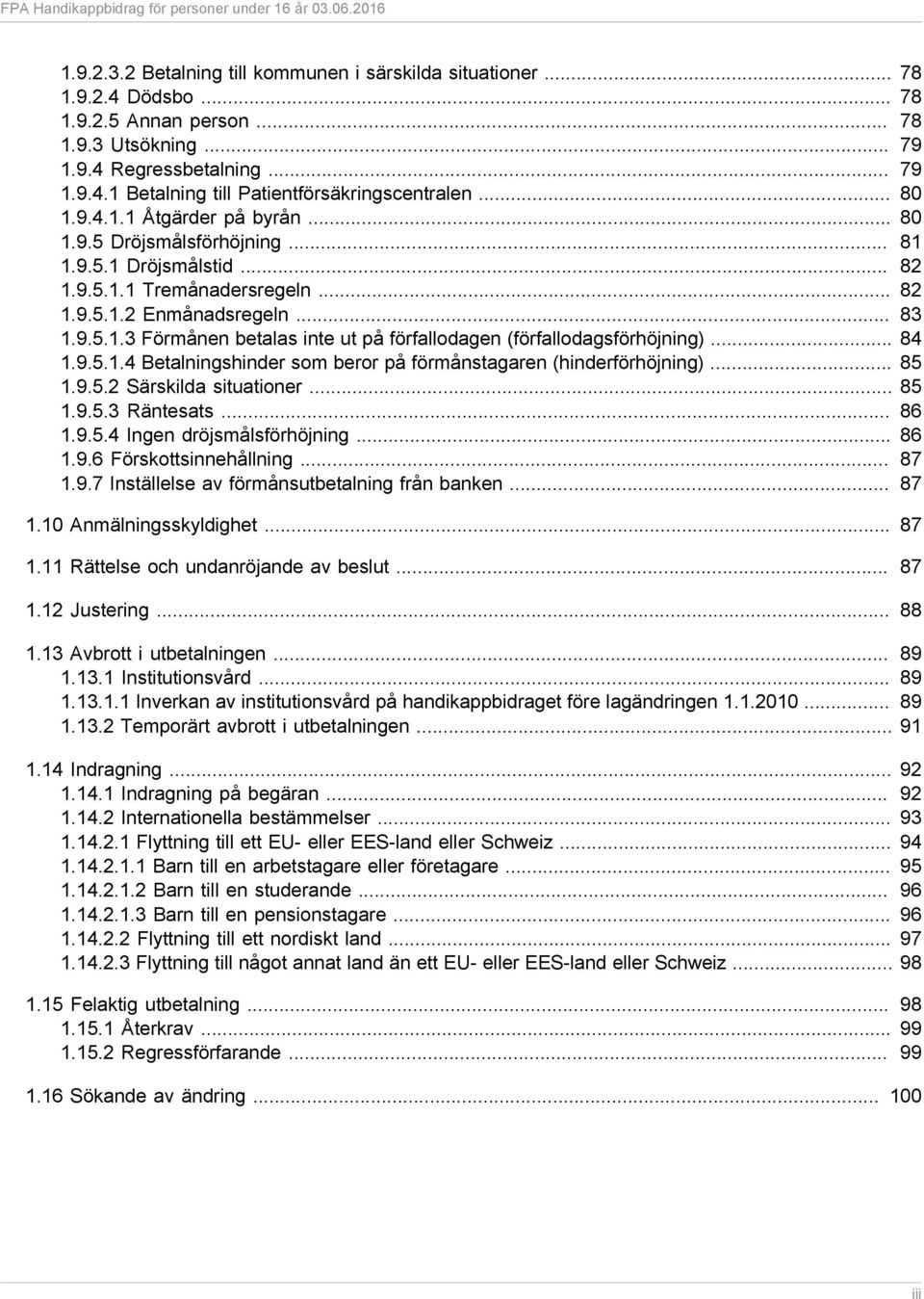 .. 84 1.9.5.1.4 Betalningshinder som beror på förmånstagaren (hinderförhöjning)... 85 1.9.5.2 Särskilda situationer... 85 1.9.5.3 Räntesats... 86 1.9.5.4 Ingen dröjsmålsförhöjning... 86 1.9.6 Förskottsinnehållning.