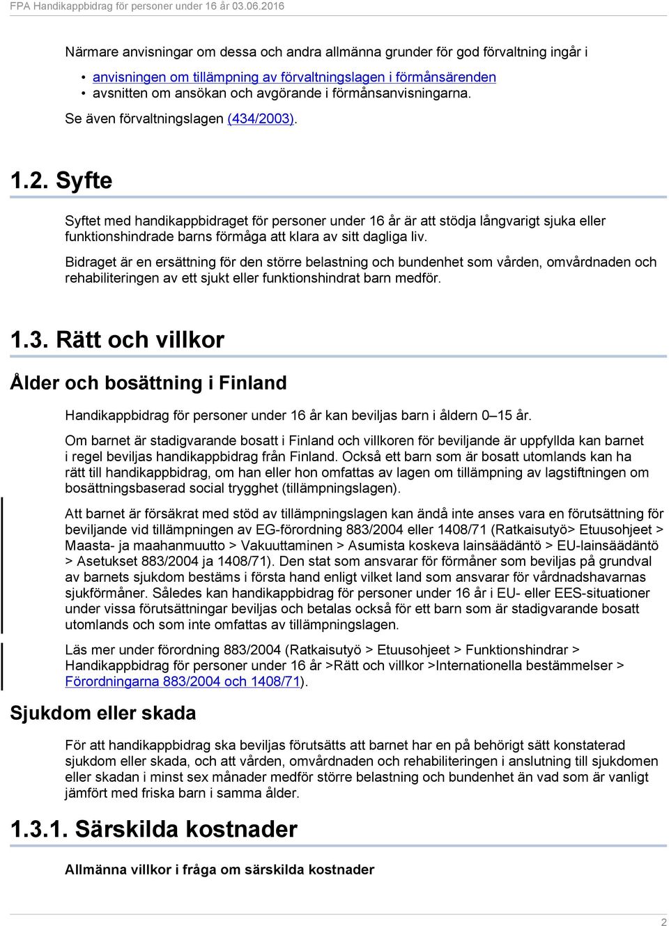 03). 1.2. Syfte Syftet med handikappbidraget för personer under 16 år är att stödja långvarigt sjuka eller funktionshindrade barns förmåga att klara av sitt dagliga liv.