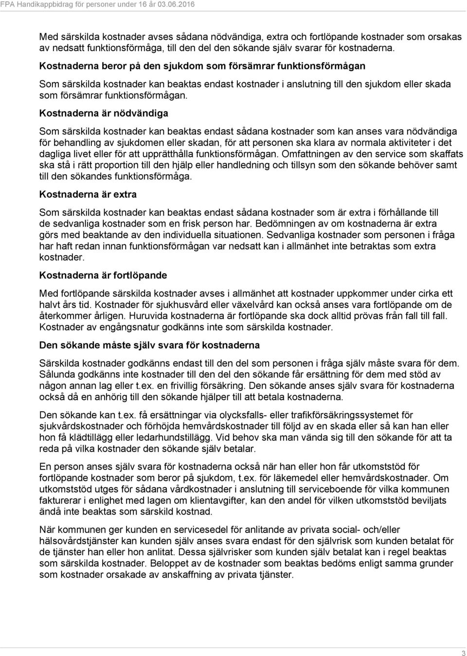 Kostnaderna är nödvändiga Som särskilda kostnader kan beaktas endast sådana kostnader som kan anses vara nödvändiga för behandling av sjukdomen eller skadan, för att personen ska klara av normala