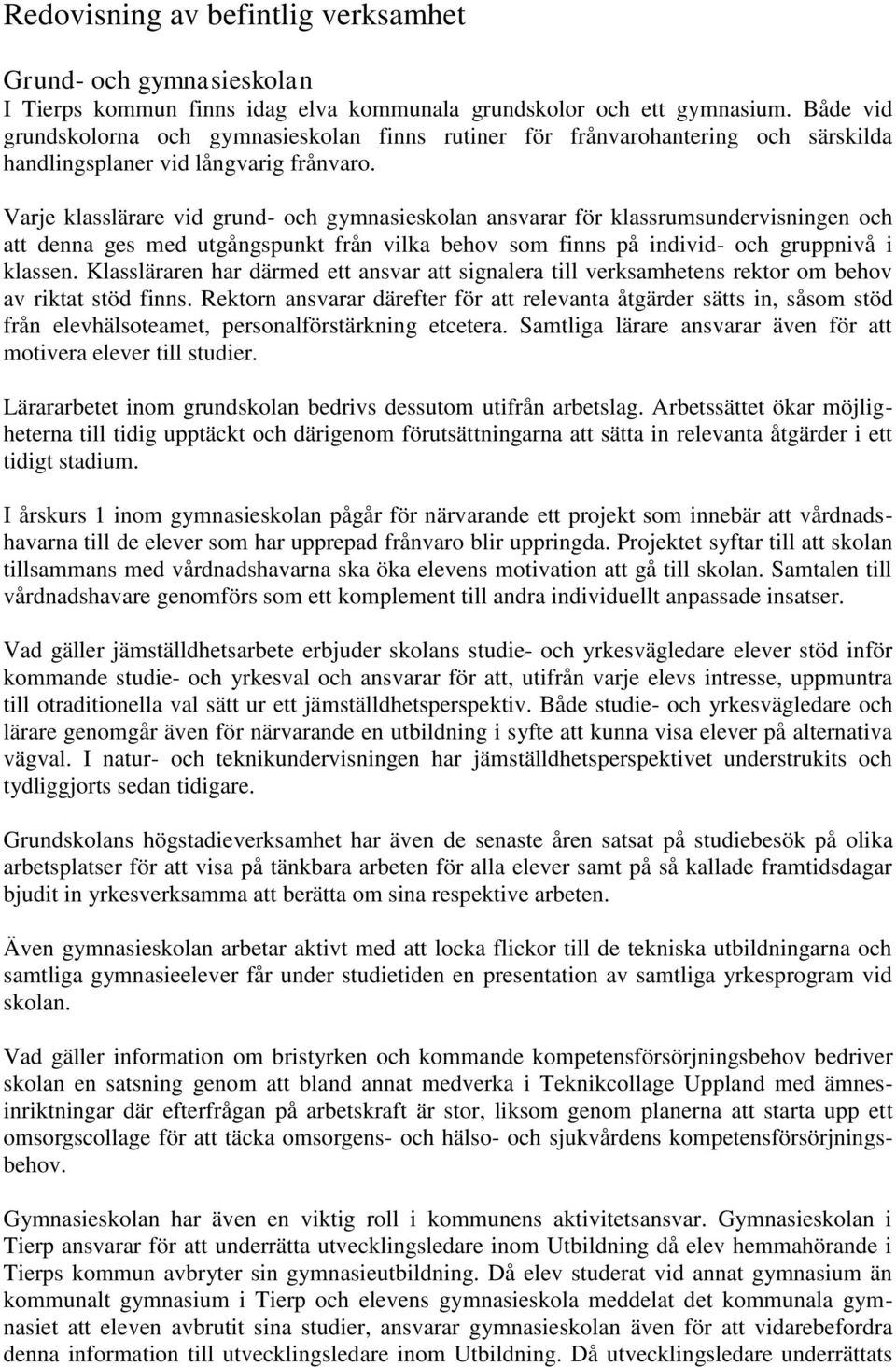 Varje klasslärare vid grund- och gymnasieskolan ansvarar för klassrumsundervisningen och att denna ges med utgångspunkt från vilka behov som finns på individ- och gruppnivå i klassen.