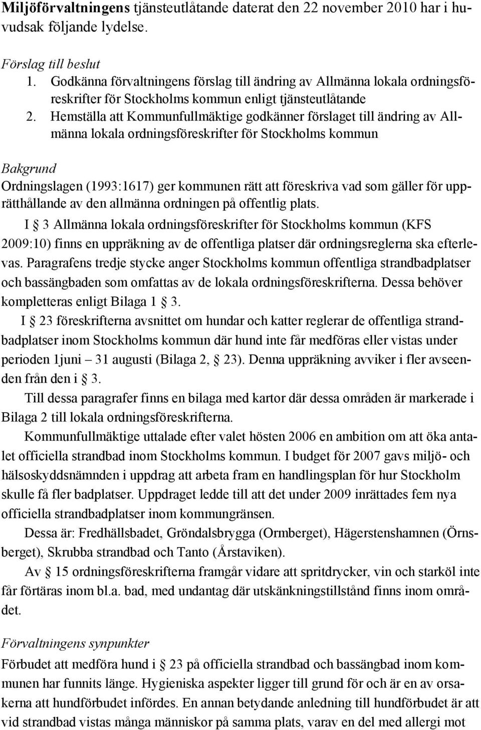 Hemställa att Kommunfullmäktige godkänner förslaget till ändring av Allmänna lokala ordningsföreskrifter för Stockholms kommun Bakgrund Ordningslagen (1993:1617) ger kommunen rätt att föreskriva vad