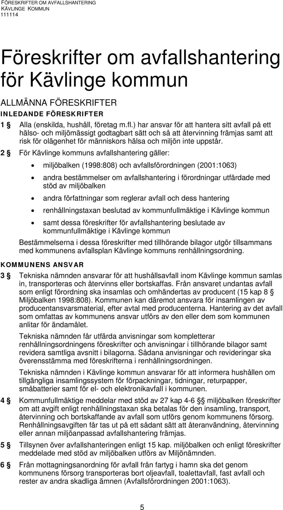 2 För Kävlinge kommuns avfallshantering gäller: miljöbalken (1998:808) och avfallsförordningen (2001:1063) andra bestämmelser om avfallshantering i förordningar utfärdade med stöd av miljöbalken