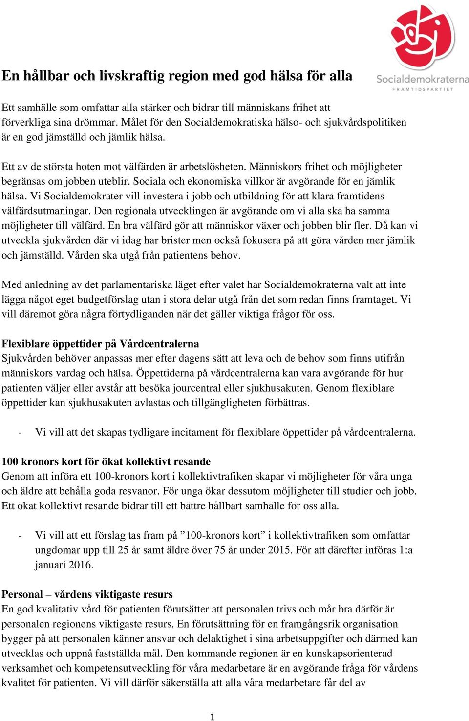 Människors frihet och möjligheter begränsas om jobben uteblir. Sociala och ekonomiska villkor är avgörande för en jämlik hälsa.