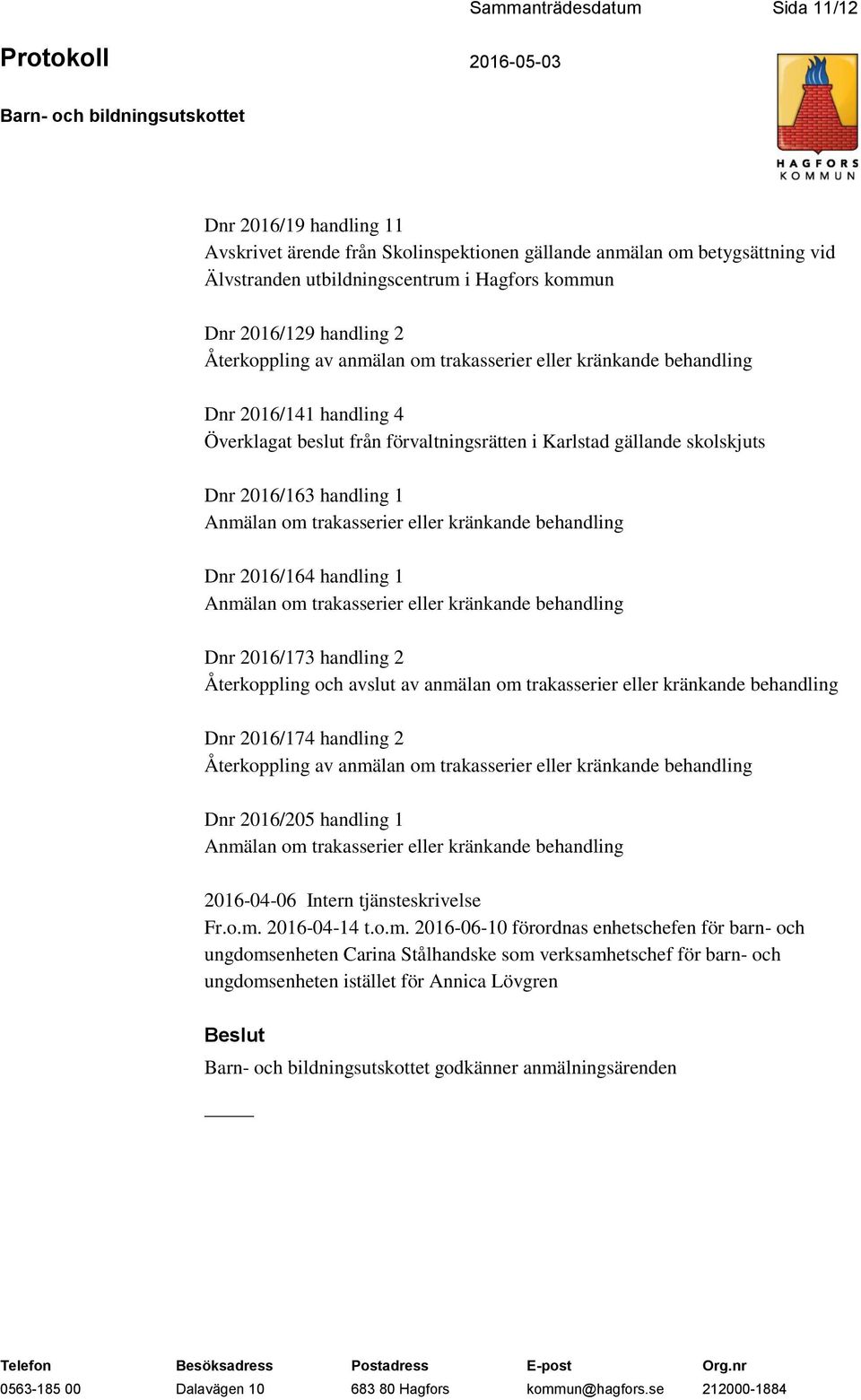 om trakasserier eller kränkande behandling Dnr 2016/164 handling 1 Anmälan om trakasserier eller kränkande behandling Dnr 2016/173 handling 2 Återkoppling och avslut av anmälan om trakasserier eller