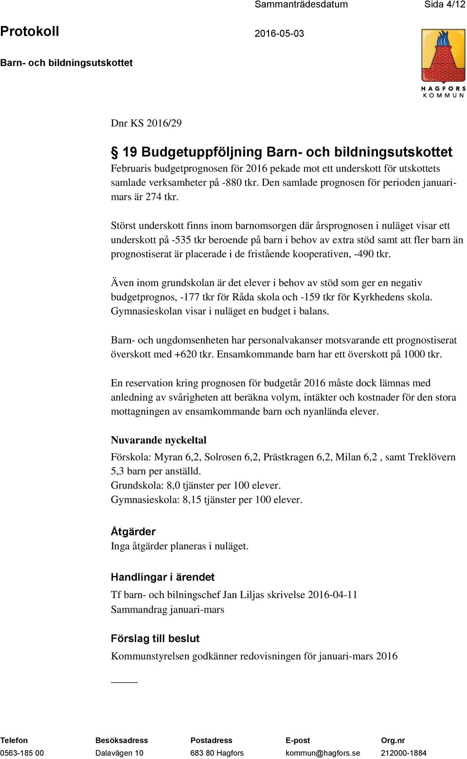 Störst underskott finns inom barnomsorgen där årsprognosen i nuläget visar ett underskott på -535 tkr beroende på barn i behov av extra stöd samt att fler barn än prognostiserat är placerade i de