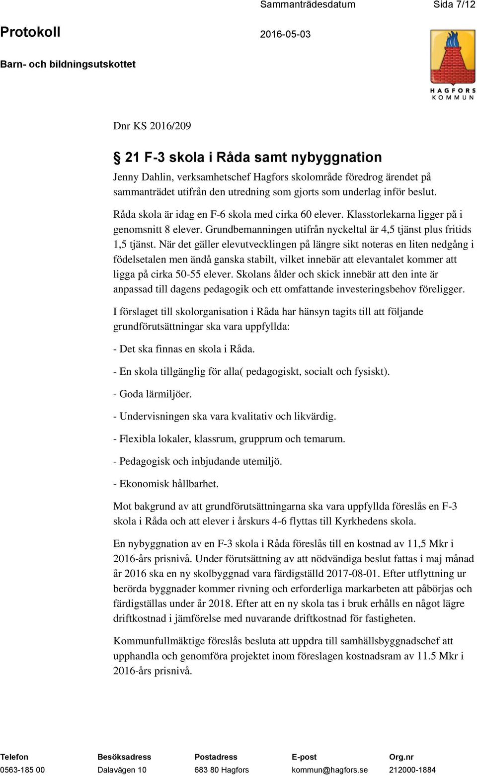 Grundbemanningen utifrån nyckeltal är 4,5 tjänst plus fritids 1,5 tjänst.