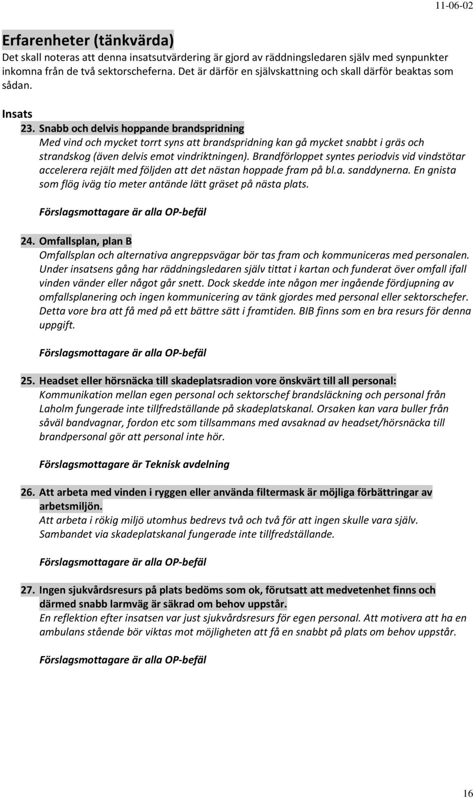 Snabb och delvis hoppande brandspridning Med vind och mycket torrt syns att brandspridning kan gå mycket snabbt i gräs och strandskog (även delvis emot vindriktningen).