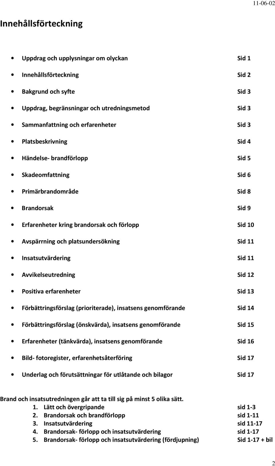 Sid 11 Insatsutvärdering Sid 11 Avvikelseutredning Sid 12 Positiva erfarenheter Sid 13 Förbättringsförslag (prioriterade), insatsens genomförande Sid 14 Förbättringsförslag (önskvärda), insatsens