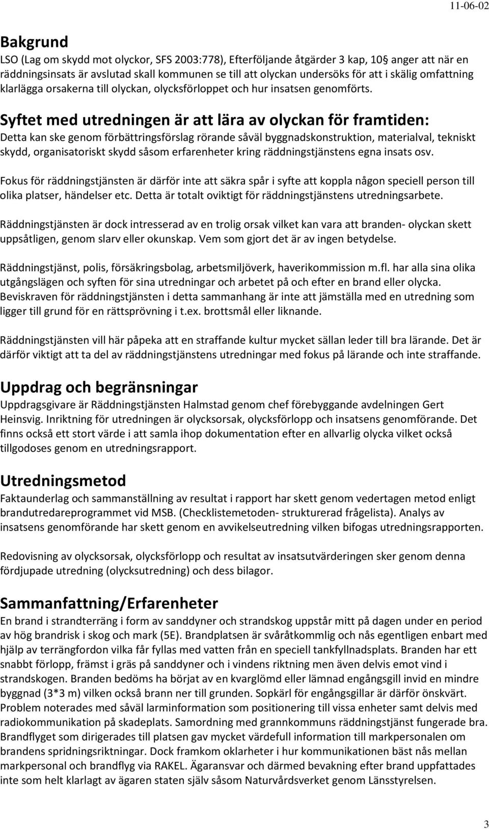 Syftet med utredningen är att lära av olyckan för framtiden: Detta kan ske genom förbättringsförslag rörande såväl byggnadskonstruktion, materialval, tekniskt skydd, organisatoriskt skydd såsom