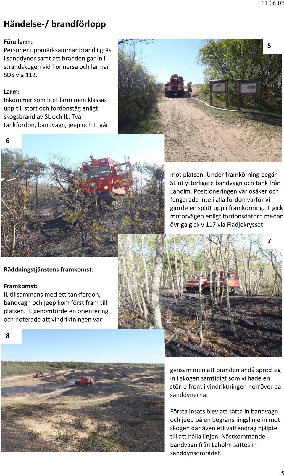 Under framkörning begär SL ut ytterligare bandvagn och tank från Laholm. Positioneringen var osäker och fungerade inte i alla fordon varför vi gjorde en splitt upp i framkörning.