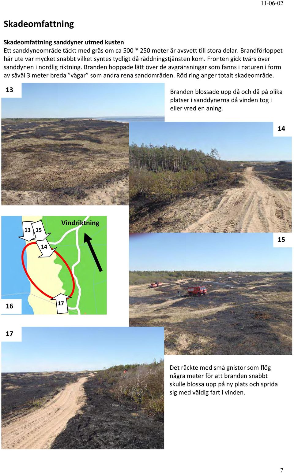Branden hoppade lätt över de avgränsningar som fanns i naturen i form av såväl 3 meter breda vägar som andra rena sandområden. Röd ring anger totalt skadeområde.