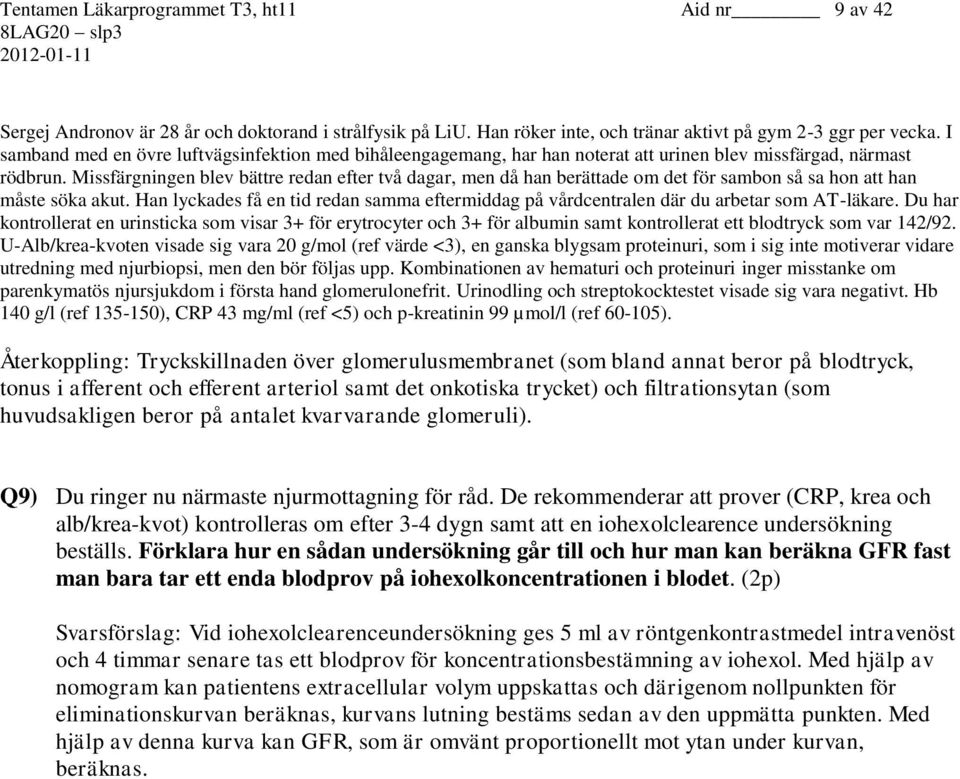 Missfärgningen blev bättre redan efter två dagar, men då han berättade om det för sambon så sa hon att han måste söka akut.