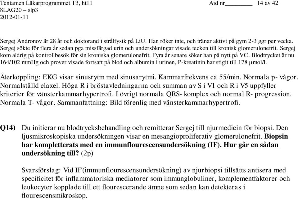 Fyra år senare söker han på nytt på VC. Blodtrycket är nu 164/102 mmhg och prover visade fortsatt på blod och albumin i urinen, P-kreatinin har stigit till 178 µmol/l.