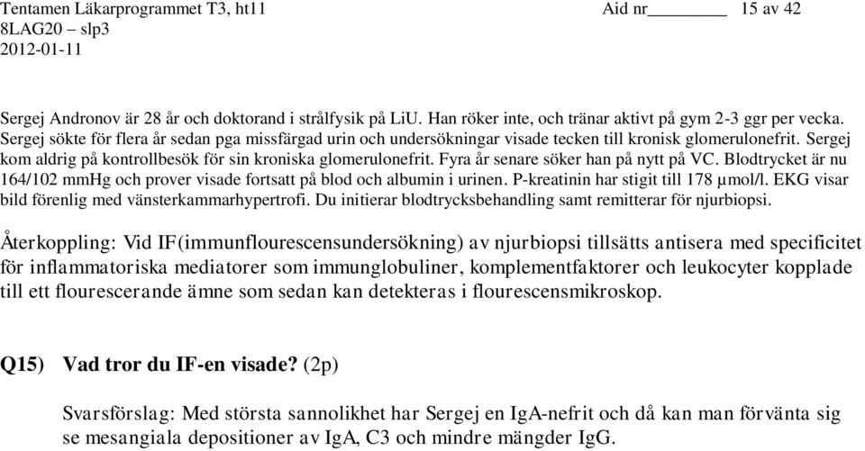 Fyra år senare söker han på nytt på VC. Blodtrycket är nu 164/102 mmhg och prover visade fortsatt på blod och albumin i urinen. P-kreatinin har stigit till 178 µmol/l.