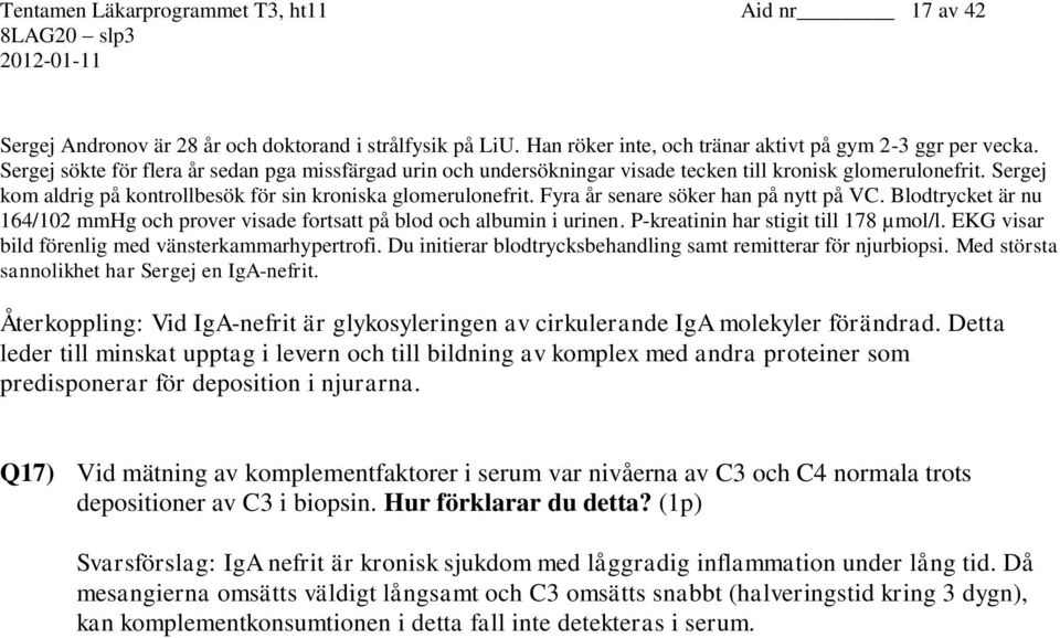 Fyra år senare söker han på nytt på VC. Blodtrycket är nu 164/102 mmhg och prover visade fortsatt på blod och albumin i urinen. P-kreatinin har stigit till 178 µmol/l.