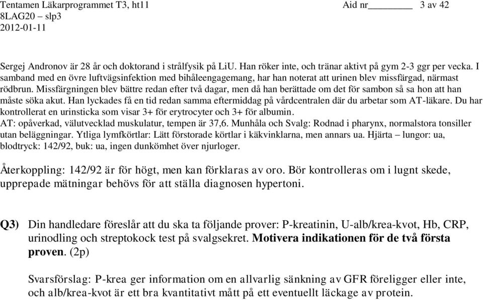 Missfärgningen blev bättre redan efter två dagar, men då han berättade om det för sambon så sa hon att han måste söka akut.