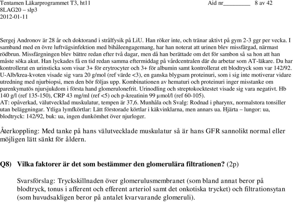 Missfärgningen blev bättre redan efter två dagar, men då han berättade om det för sambon så sa hon att han måste söka akut.