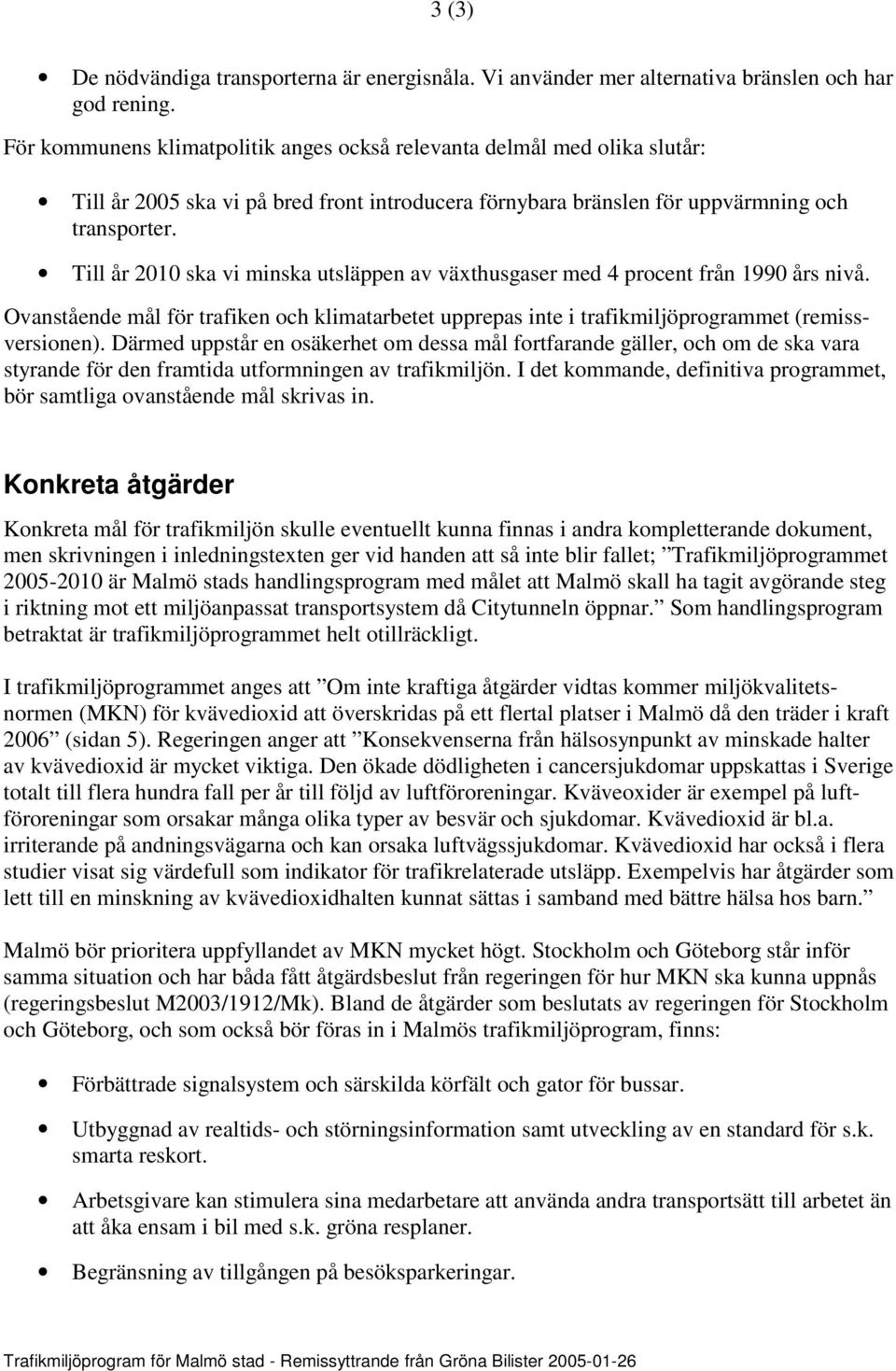 Till år 2010 ska vi minska utsläppen av växthusgaser med 4 procent från 1990 års nivå. Ovanstående mål för trafiken och klimatarbetet upprepas inte i trafikmiljöprogrammet (remissversionen).