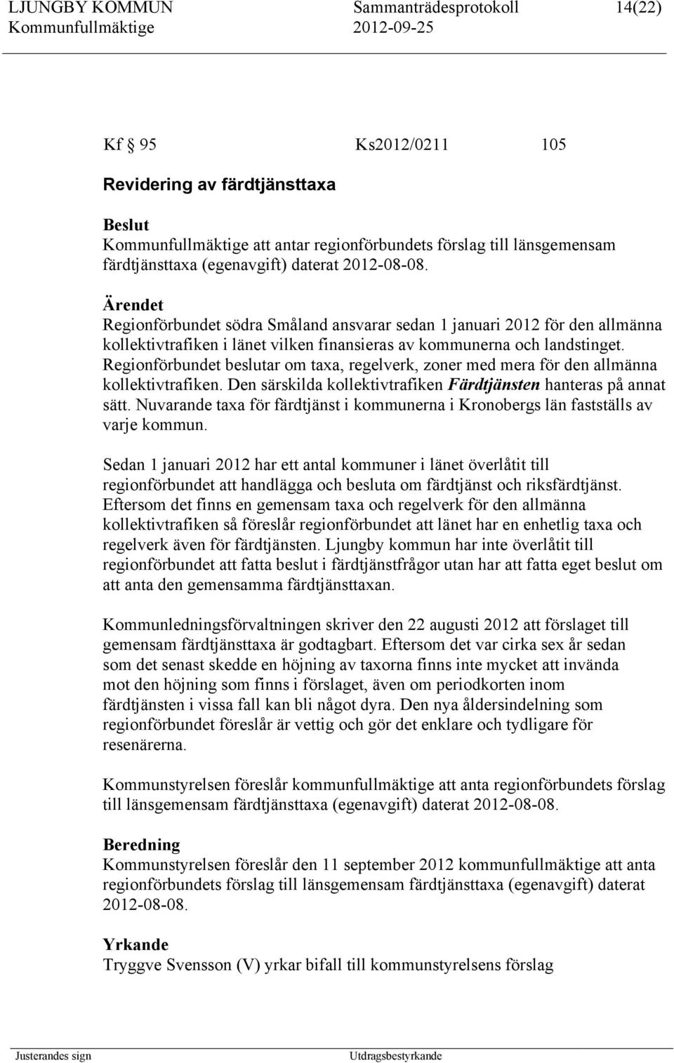 Regionförbundet beslutar om taxa, regelverk, zoner med mera för den allmänna kollektivtrafiken. Den särskilda kollektivtrafiken Färdtjänsten hanteras på annat sätt.
