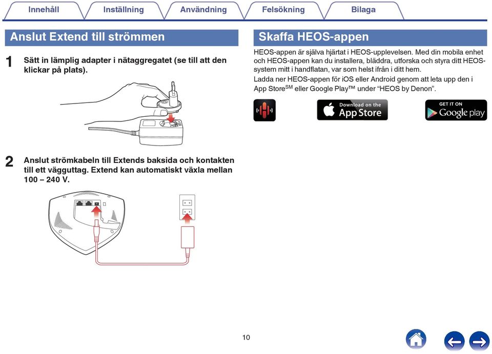 Med din mobila enhet och HEOS-appen kan du installera, bläddra, utforska och styra ditt HEOSsystem mitt i handflatan, var som helst ifrån i ditt hem.