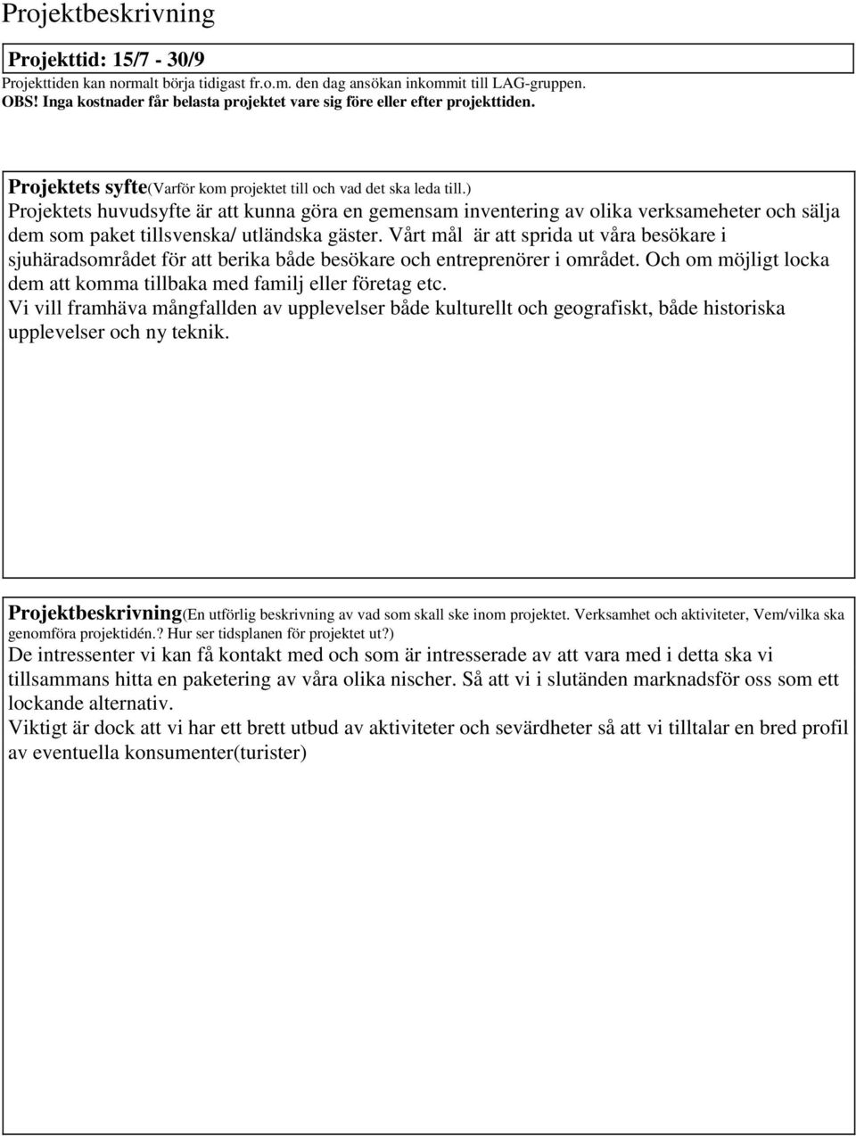 ) Projektets huvudsyfte är att kunna göra en gemensam inventering av olika verksameheter och sälja dem som paket tillsvenska/ utländska gäer.