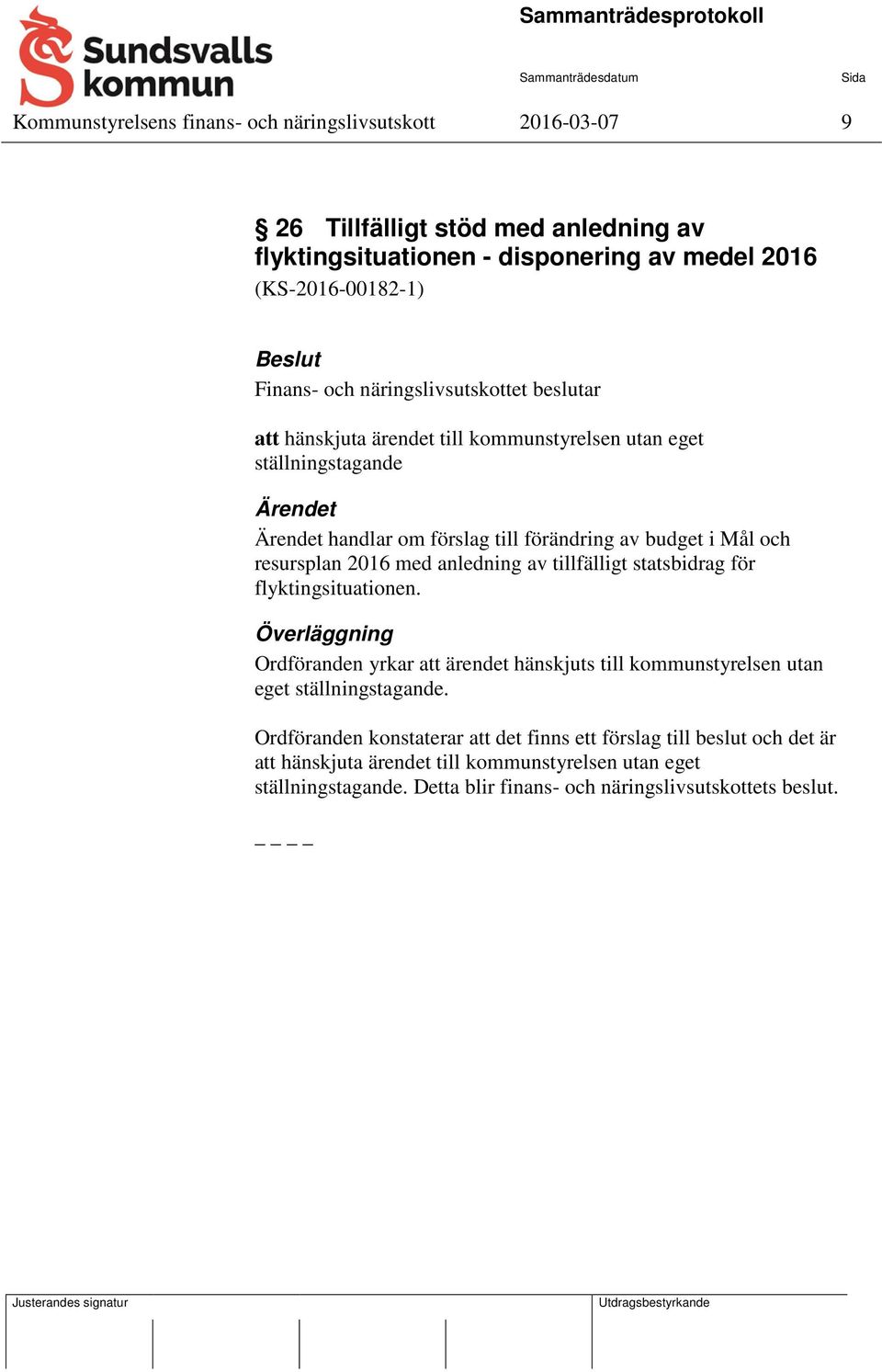 2016 med anledning av tillfälligt statsbidrag för flyktingsituationen. Överläggning Ordföranden yrkar att ärendet hänskjuts till kommunstyrelsen utan eget ställningstagande.