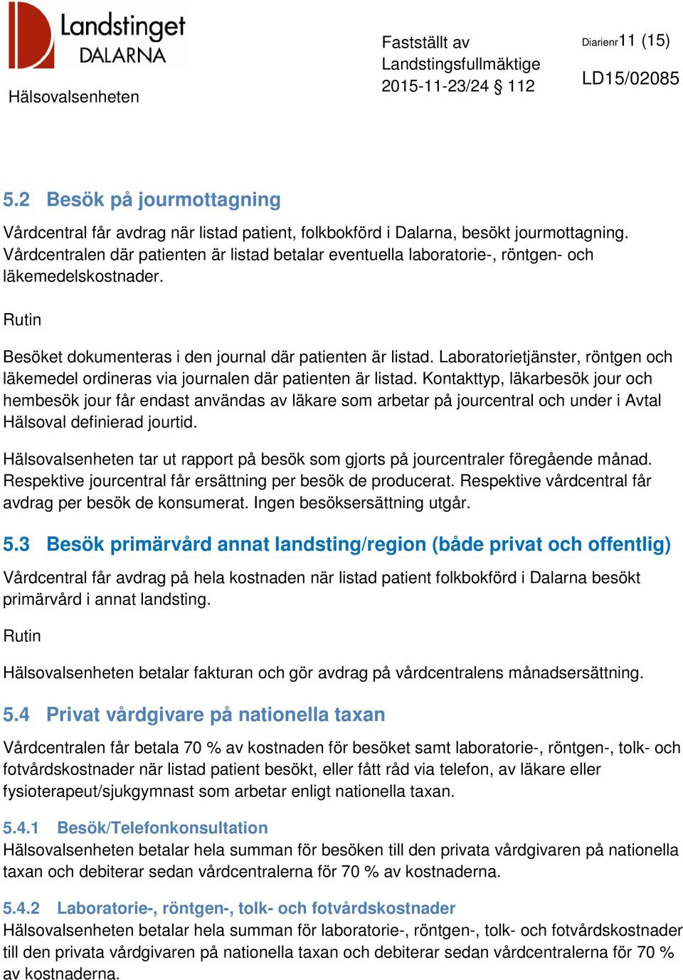 Laboratorietjänster, röntgen och läkemedel ordineras via journalen där patienten är listad.