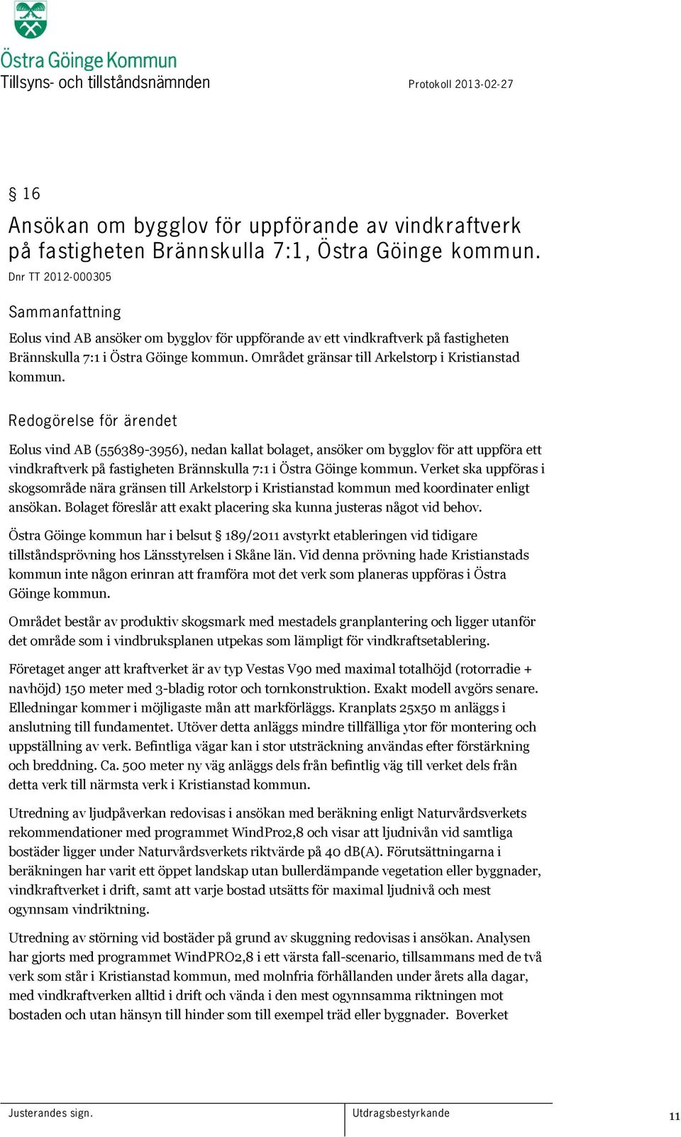 Redogörelse för ärendet Eolus vind AB (556389-3956), nedan kallat bolaget, ansöker om bygglov för att uppföra ett vindkraftverk på fastigheten Brännskulla 7:1 i Östra Göinge kommun.