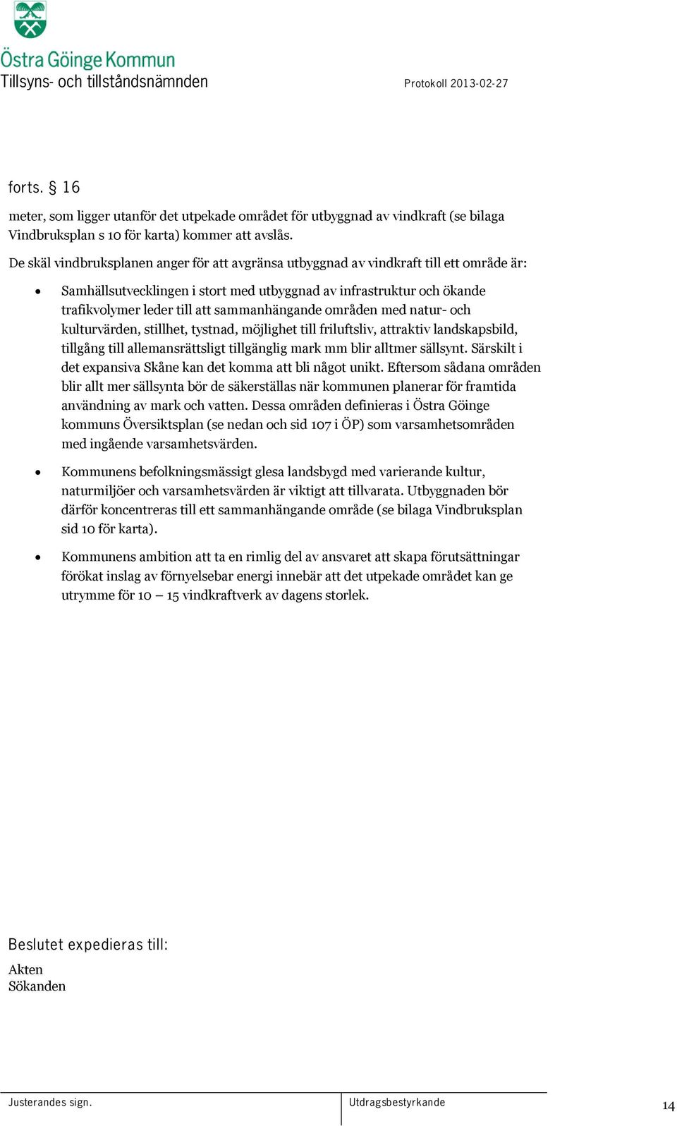 sammanhängande områden med natur- och kulturvärden, stillhet, tystnad, möjlighet till friluftsliv, attraktiv landskapsbild, tillgång till allemansrättsligt tillgänglig mark mm blir alltmer sällsynt.