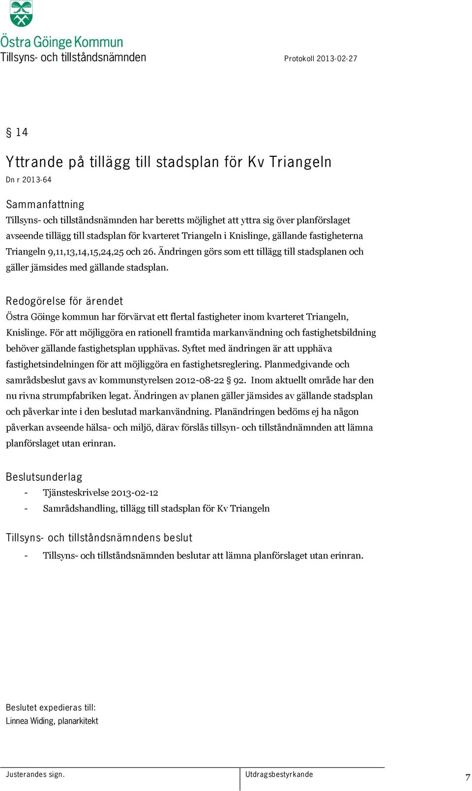 Redogörelse för ärendet Östra Göinge kommun har förvärvat ett flertal fastigheter inom kvarteret Triangeln, Knislinge.