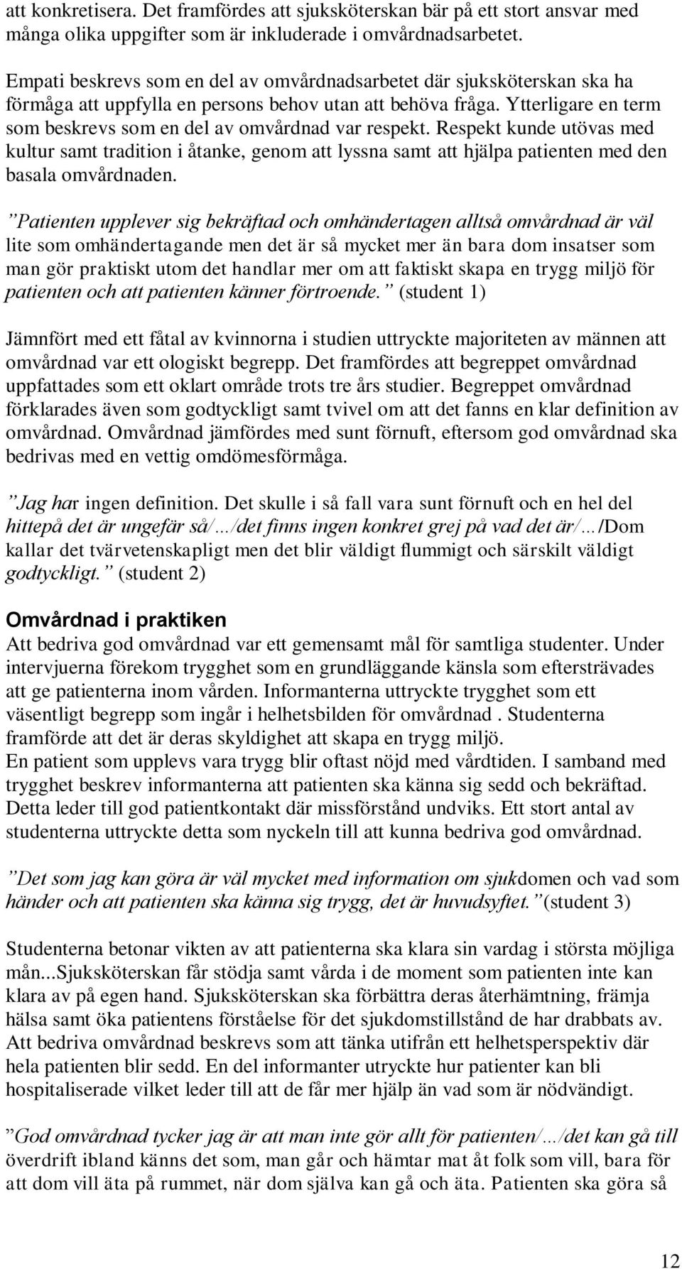 Ytterligare en term som beskrevs som en del av omvårdnad var respekt. Respekt kunde utövas med kultur samt tradition i åtanke, genom att lyssna samt att hjälpa patienten med den basala omvårdnaden.