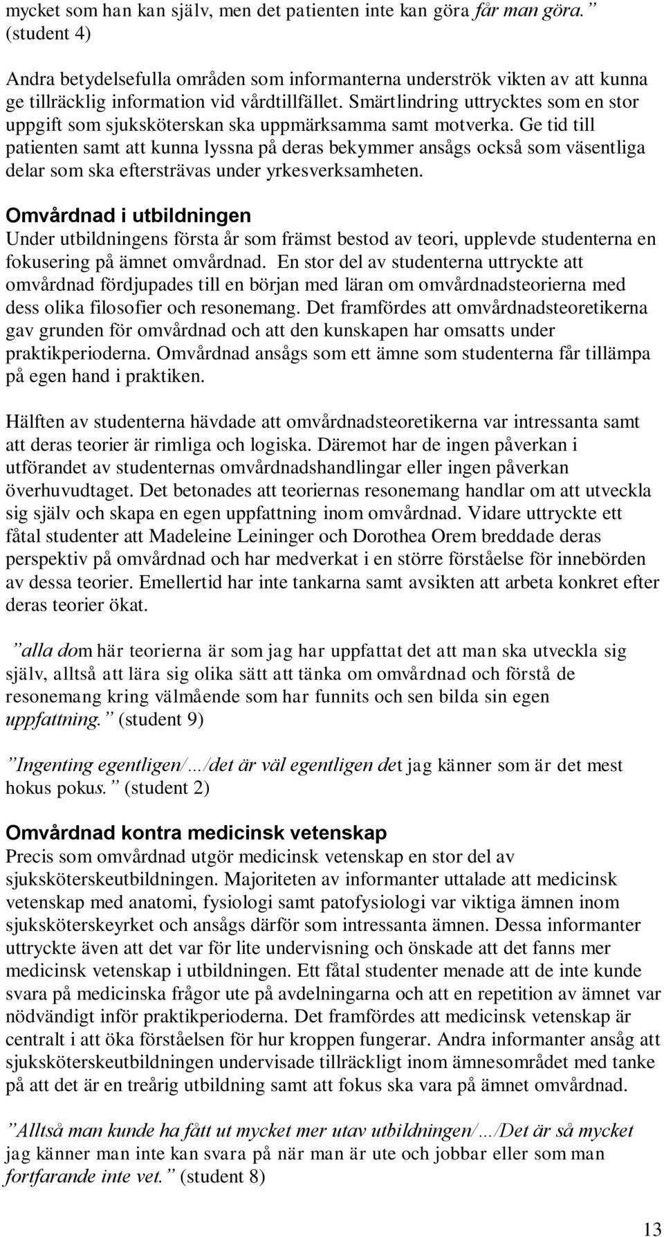 Smärtlindring uttrycktes som en stor uppgift som sjuksköterskan ska uppmärksamma samt motverka.