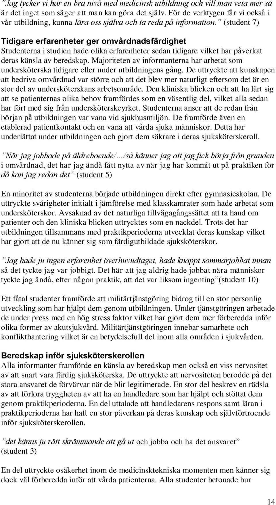 (student 7) Tidigare erfarenheter ger omvårdnadsfärdighet Studenterna i studien hade olika erfarenheter sedan tidigare vilket har påverkat deras känsla av beredskap.