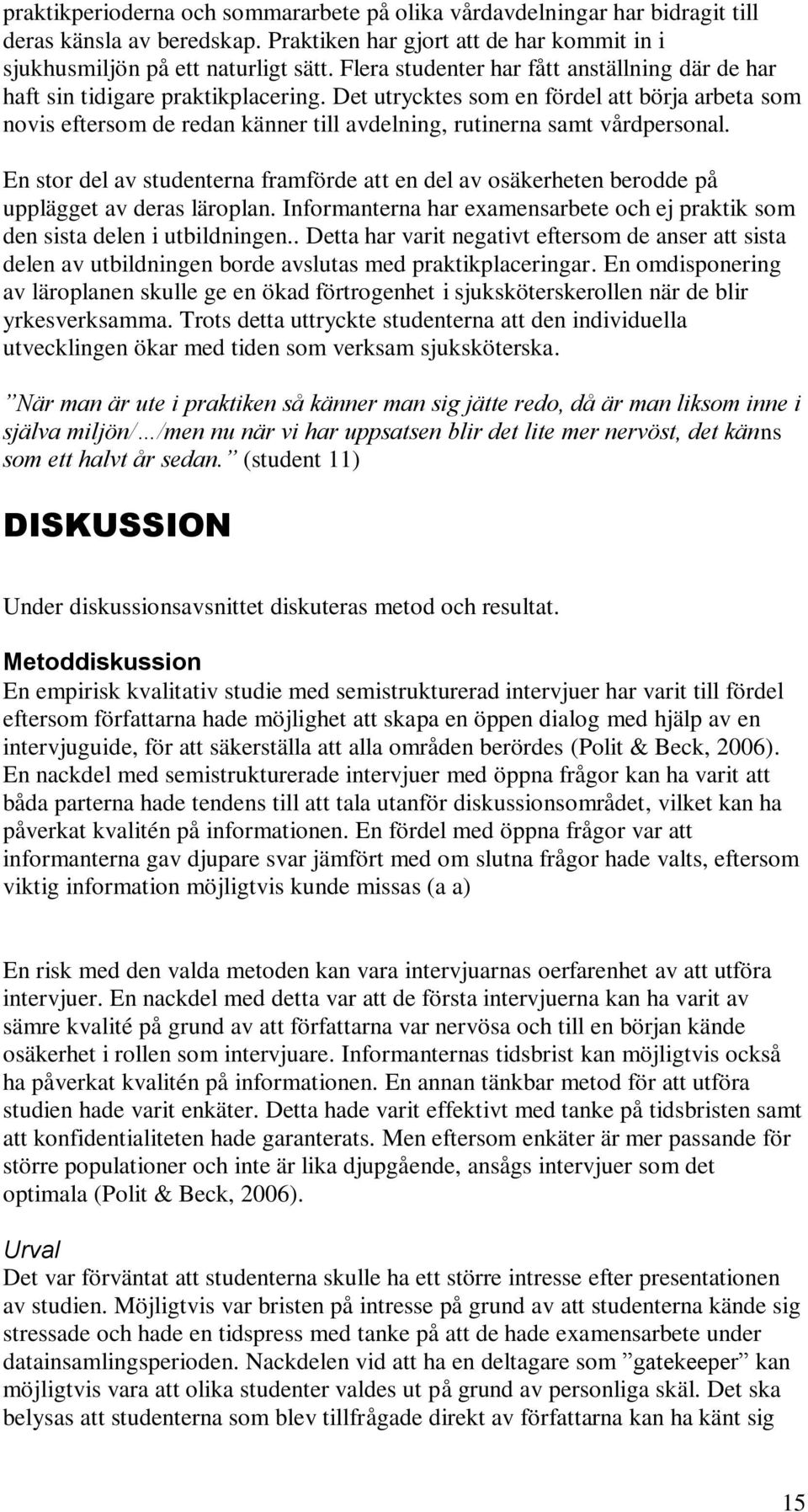 Det utrycktes som en fördel att börja arbeta som novis eftersom de redan känner till avdelning, rutinerna samt vårdpersonal.