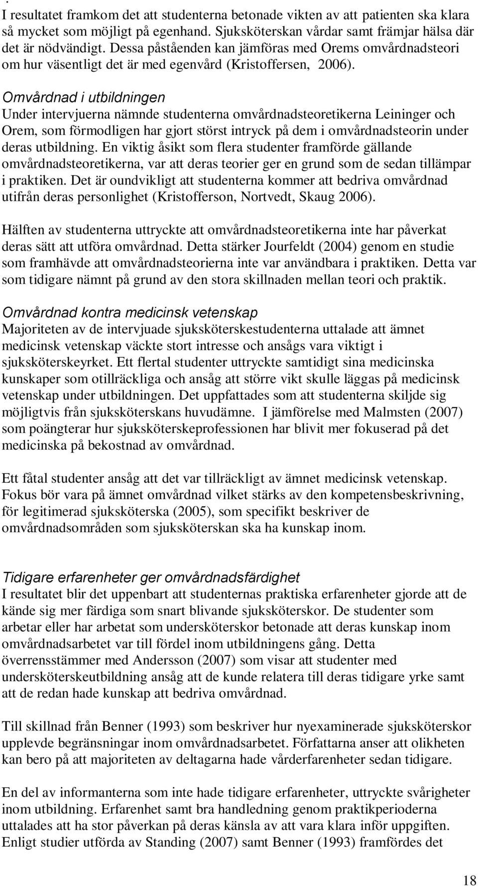 Omvårdnad i utbildningen Under intervjuerna nämnde studenterna omvårdnadsteoretikerna Leininger och Orem, som förmodligen har gjort störst intryck på dem i omvårdnadsteorin under deras utbildning.