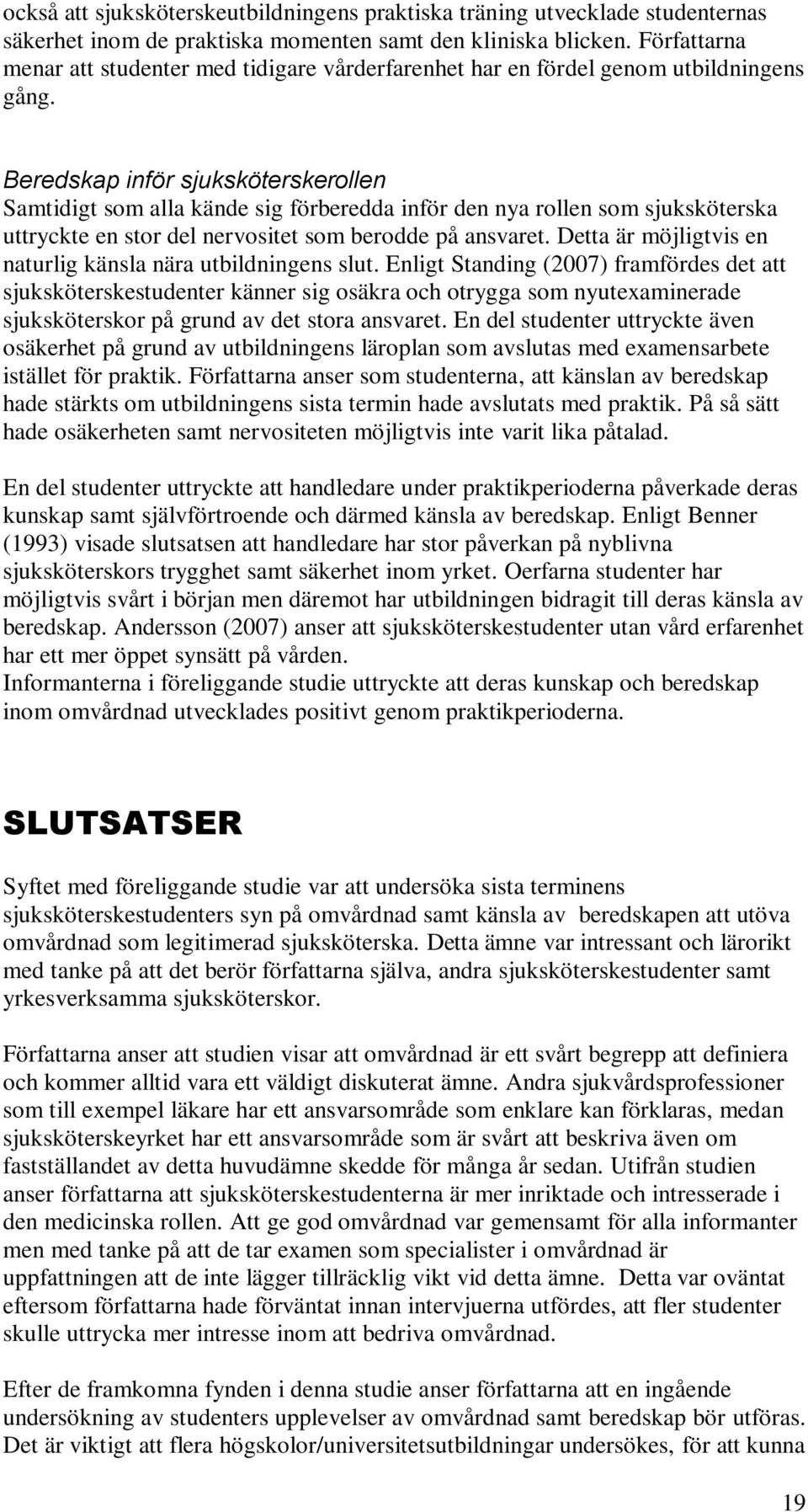 Beredskap inför sjuksköterskerollen Samtidigt som alla kände sig förberedda inför den nya rollen som sjuksköterska uttryckte en stor del nervositet som berodde på ansvaret.