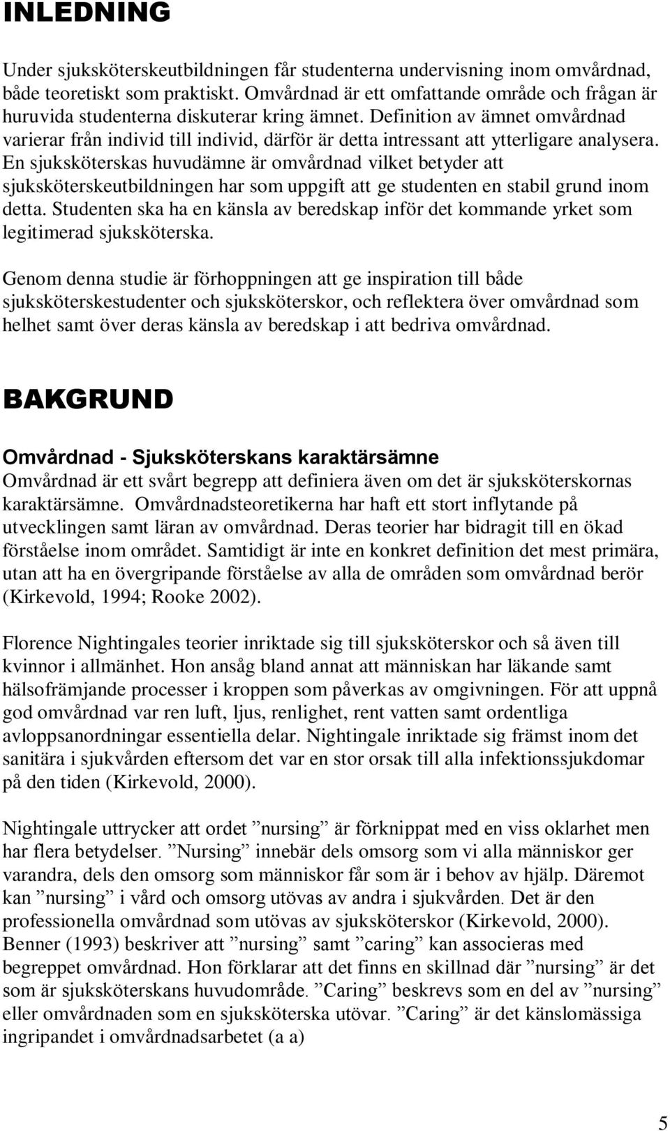 Definition av ämnet omvårdnad varierar från individ till individ, därför är detta intressant att ytterligare analysera.