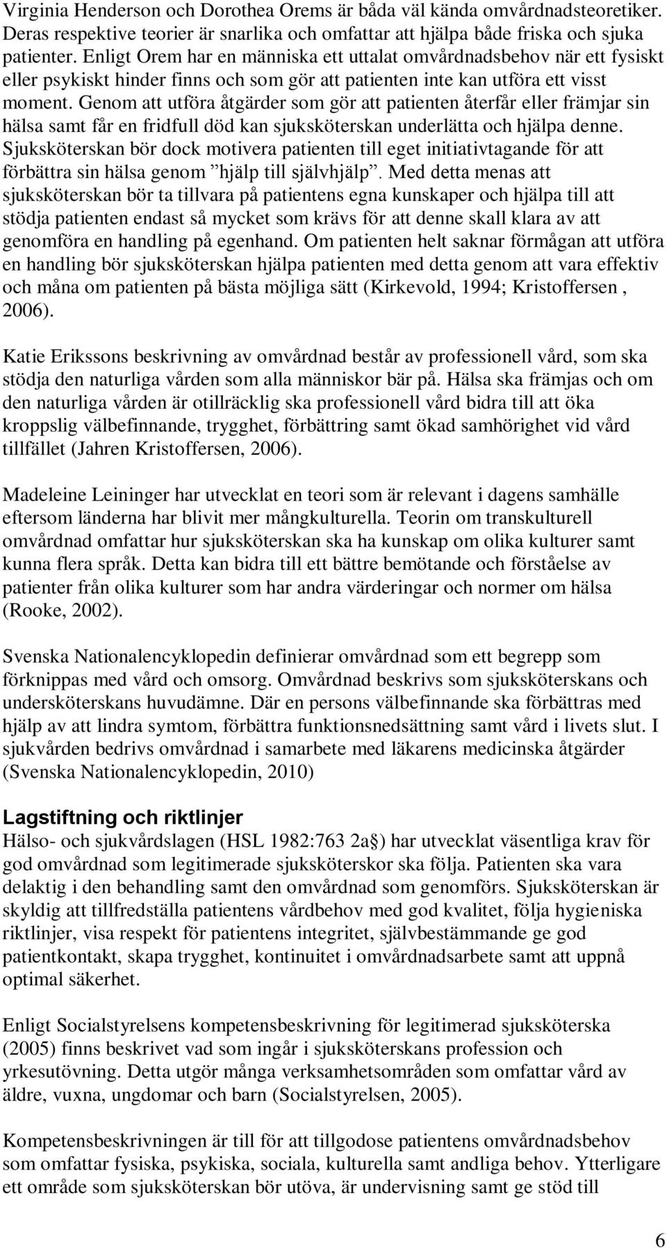 Genom att utföra åtgärder som gör att patienten återfår eller främjar sin hälsa samt får en fridfull död kan sjuksköterskan underlätta och hjälpa denne.