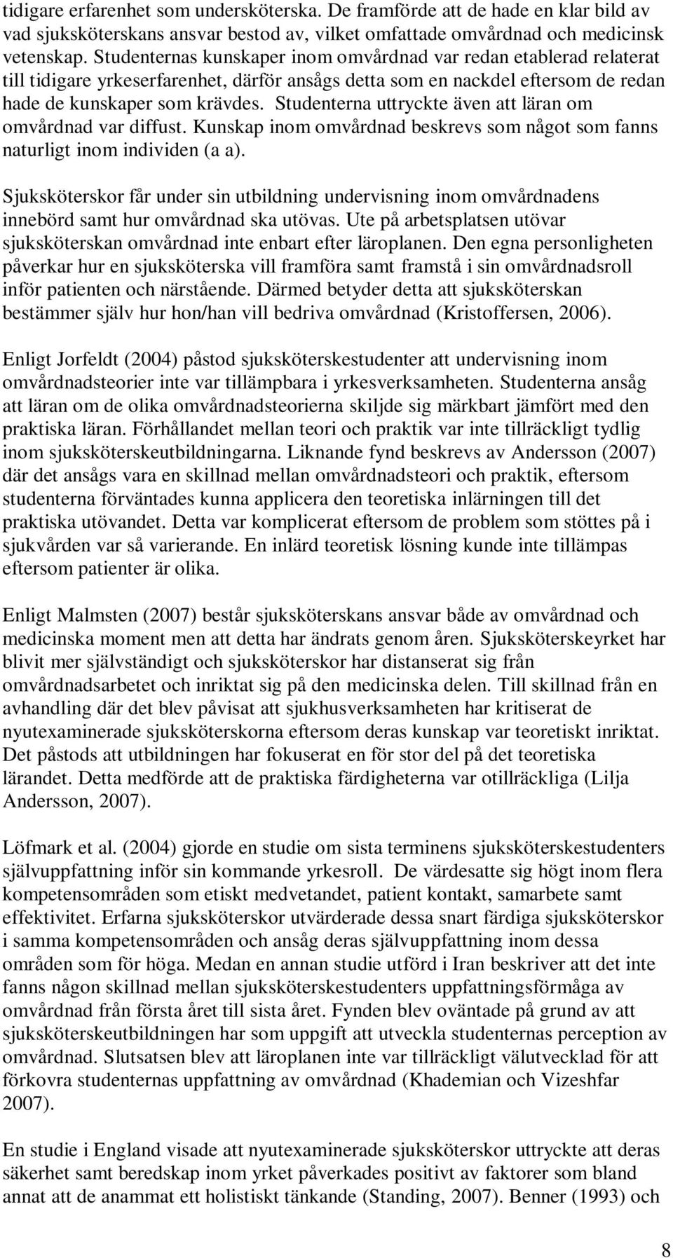 Studenterna uttryckte även att läran om omvårdnad var diffust. Kunskap inom omvårdnad beskrevs som något som fanns naturligt inom individen (a a).