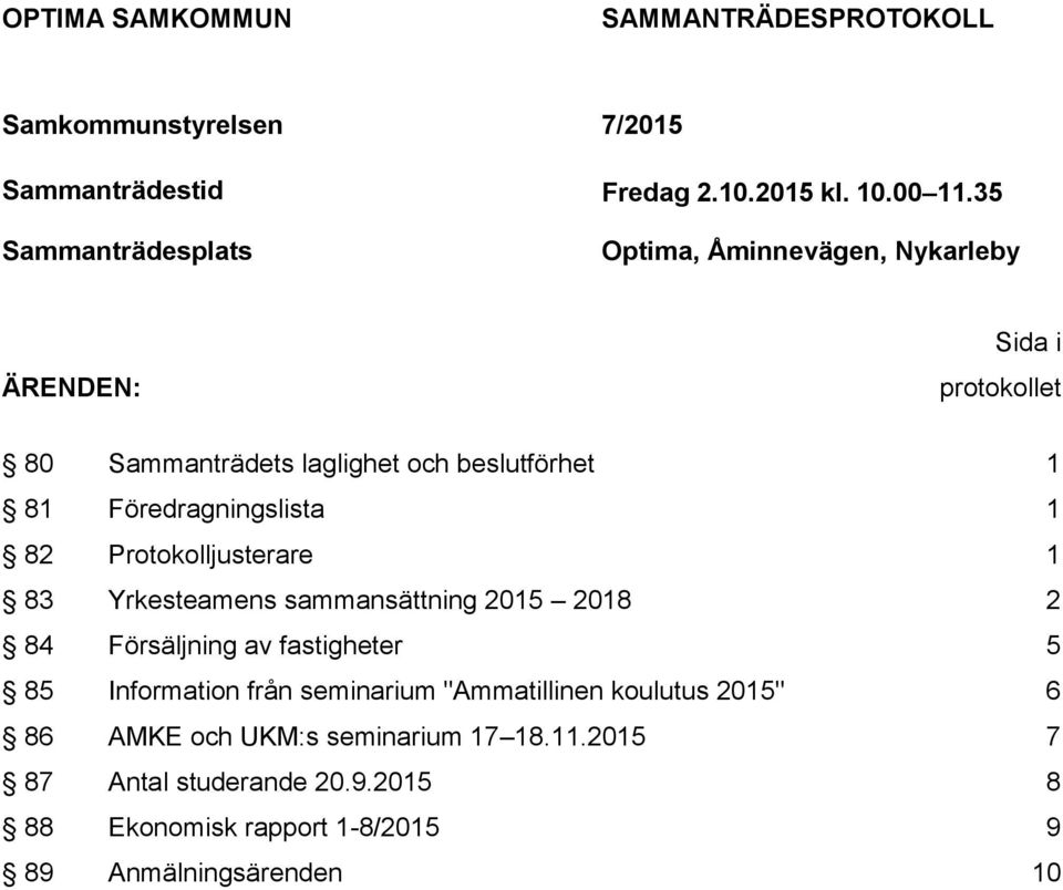 Föredragningslista 1 82 Protokolljusterare 1 83 Yrkesteamens sammansättning 2015 2018 2 84 Försäljning av fastigheter 5 85