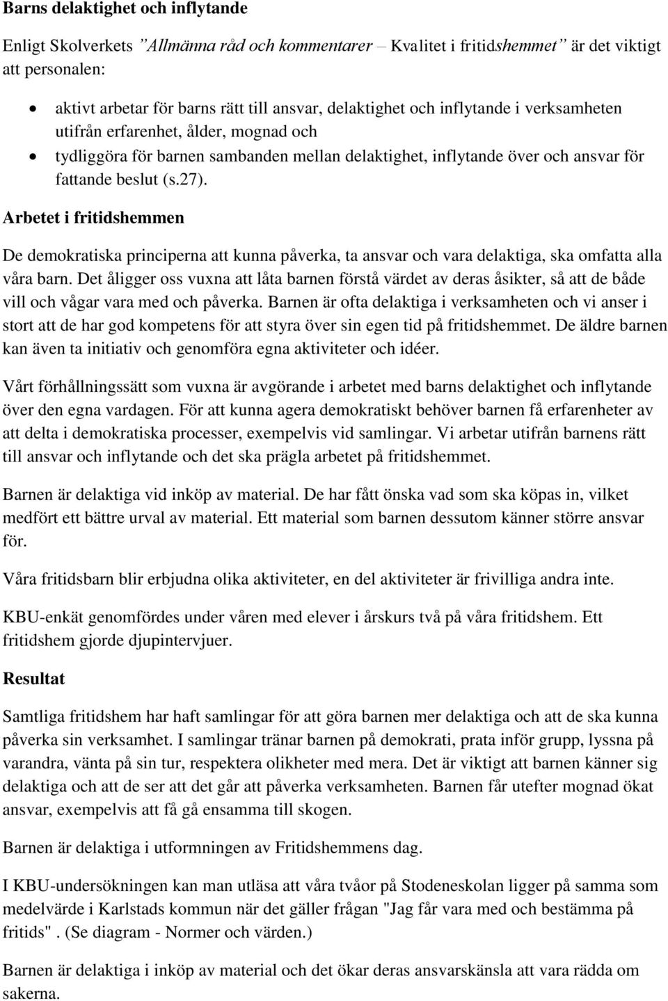 Arbetet i fritidshemmen De demokratiska principerna att kunna påverka, ta ansvar och vara delaktiga, ska omfatta alla våra barn.