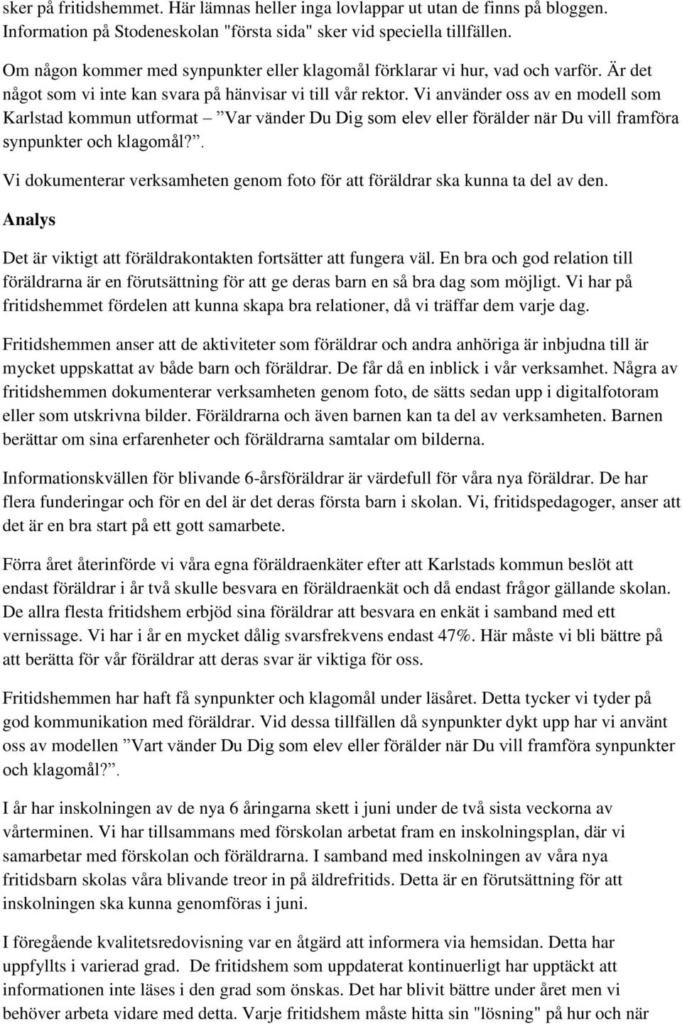 Vi använder oss av en modell som Karlstad kommun utformat Var vänder Du Dig som elev eller förälder när Du vill framföra synpunkter och klagomål?