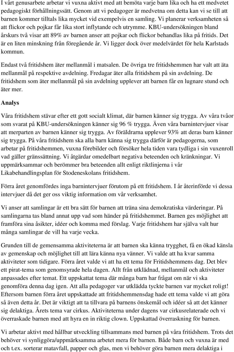 Vi planerar verksamheten så att flickor och pojkar får lika stort inflytande och utrymme.