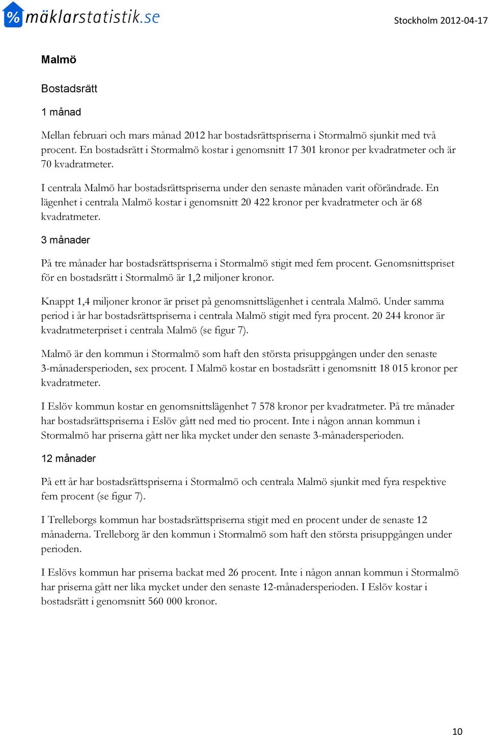 En lägenhet i centrala Malmö kostar i genomsnitt 20 422 kronor per kvadratmeter och är 68 kvadratmeter. På tre månader har bostadsrättspriserna i Stormalmö stigit med fem procent.