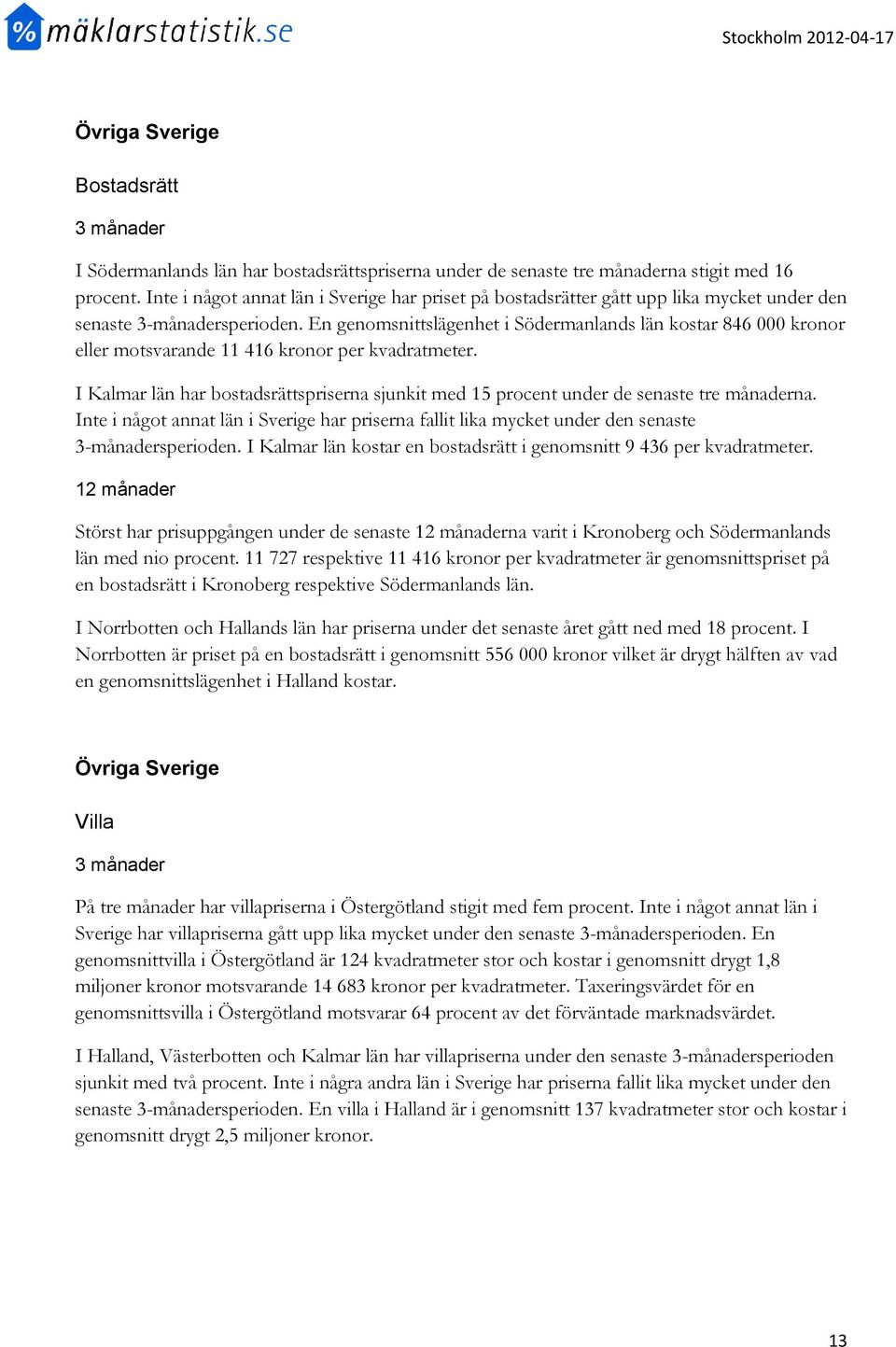 En genomsnittslägenhet i Södermanlands län kostar 846 000 kronor eller motsvarande 11 416 kronor per kvadratmeter.