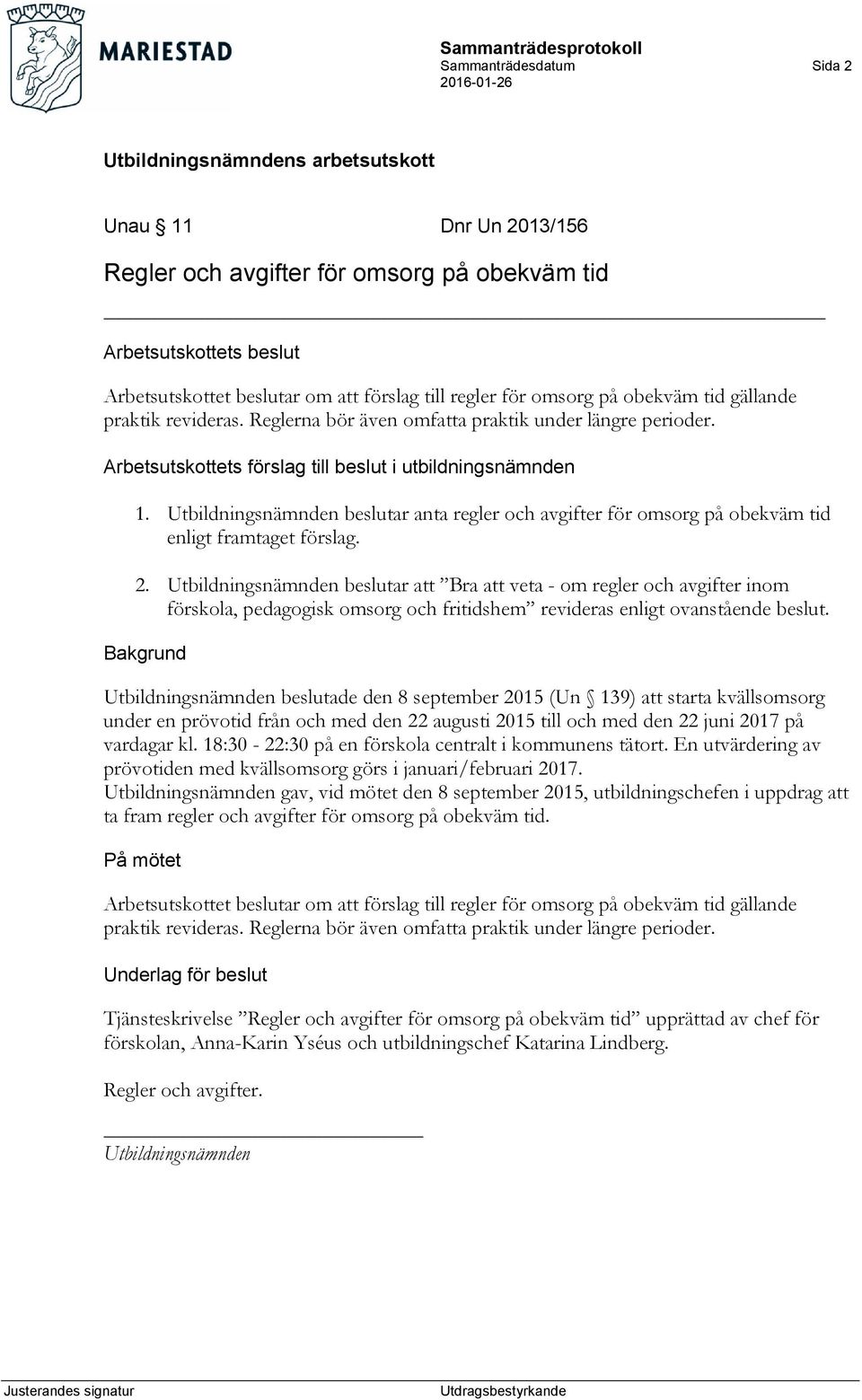 Utbildningsnämnden beslutar anta regler och avgifter för omsorg på obekväm tid enligt framtaget förslag. 2.