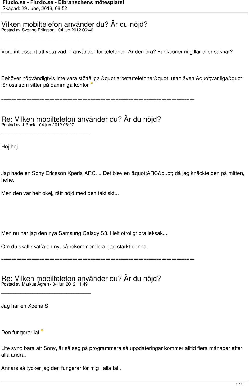 ARC... Det blev en "ARC" då jag knäckte den på mitten, hehe. Men den var helt okej, rätt nöjd med den faktiskt... Men nu har jag den nya Samsung Galaxy S3. Helt otroligt bra leksak.