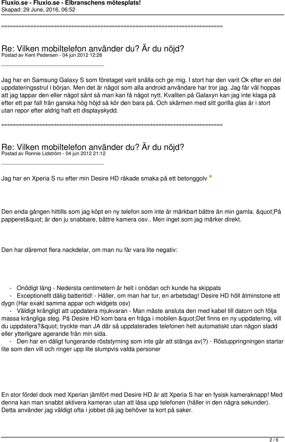 Kvaliten på Galaxyn kan jag inte klaga på efter ett par fall från ganska hög höjd så kör den bara på. Och skärmen med sitt gorilla glas är i stort utan repor efter aldrig haft ett displayskydd.
